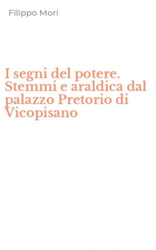 I segni del potere. Stemmi e araldica dal palazzo Pretorio di Vicopisano