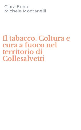 Il tabacco. Coltura e cura a fuoco nel territorio di Collesalvetti