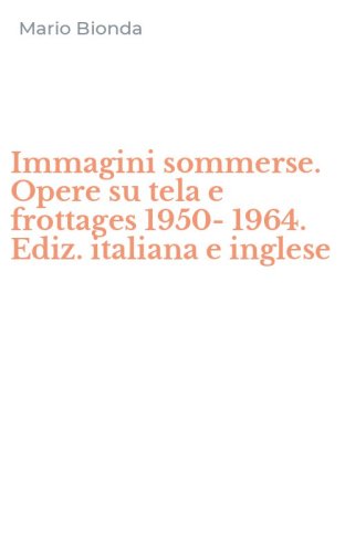 Immagini sommerse. Opere su tela e frottages 1950-1964. Ediz. italiana e inglese