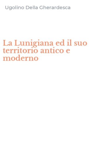 La Lunigiana ed il suo territorio antico e moderno