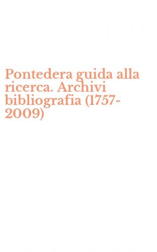 Pontedera guida alla ricerca. Archivi bibliografia (1757-2009)
