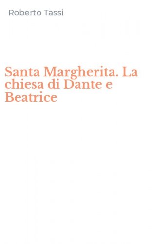 Santa Margherita. La chiesa di Dante e Beatrice