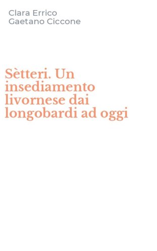 S&egrave;tteri. Un insediamento livornese dai longobardi ad oggi