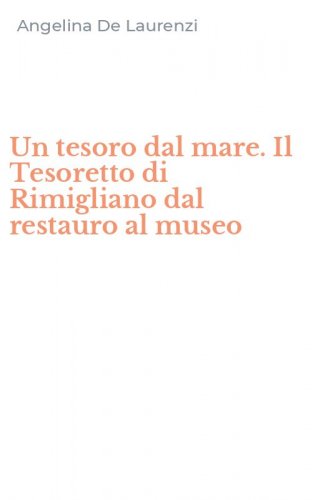Un tesoro dal mare. Il Tesoretto di Rimigliano dal restauro al museo