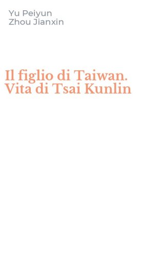 Il figlio di Taiwan. Vita di Tsai Kunlin
