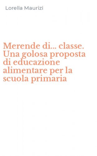 Merende di... classe. Una golosa proposta di educazione alimentare per la scuola primaria