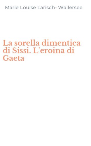 La sorella dimentica di Sissi. L'eroina di Gaeta