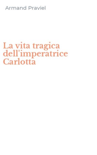 La vita tragica dell'imperatrice Carlotta
