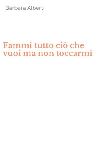 Fammi tutto ci&ograve; che vuoi ma non toccarmi