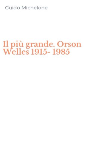 Il pi&ugrave; grande. Orson Welles 1915-1985
