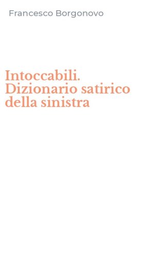 Intoccabili. Dizionario satirico della sinistra