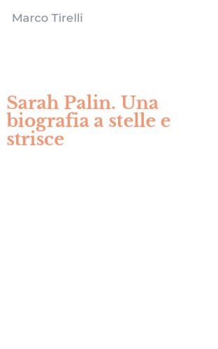 Sarah Palin. Una biografia a stelle e strisce