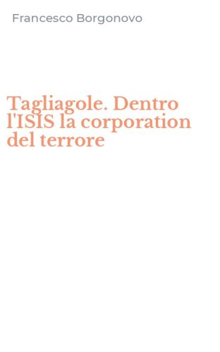 Tagliagole. Dentro l'ISIS la corporation del terrore