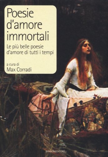 Poesie d'amore immortali. Le pi&ugrave; belle poesie d'amore di tutti i tempi