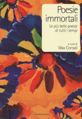 Poesie immortali. Le pi&ugrave; belle poesie di tutti i tempi