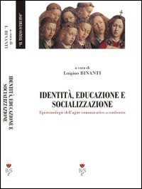 Identit&agrave;, educazione e socializzazione. Epistemologie dell'agire comunicativo a confronto