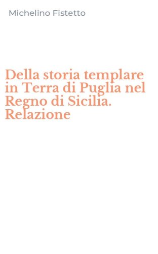 Della storia templare in Terra di Puglia nel Regno di Sicilia. Relazione