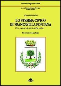 Lo stemma civico di Francavilla Fontana. Con cenni storici sulla citt&agrave;