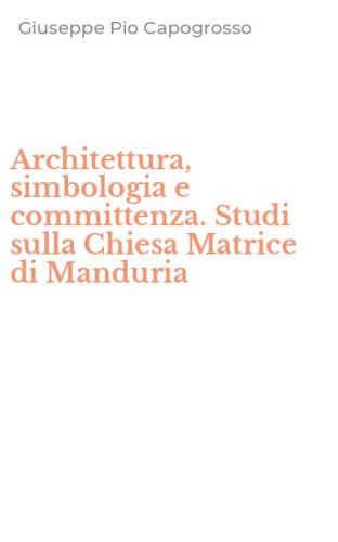 Architettura, simbologia e committenza. Studi sulla Chiesa Matrice di Manduria