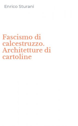 Fascismo di calcestruzzo. Architetture di cartoline