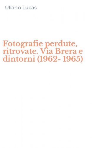 Fotografie perdute, ritrovate. Via Brera e dintorni (1962-1965)