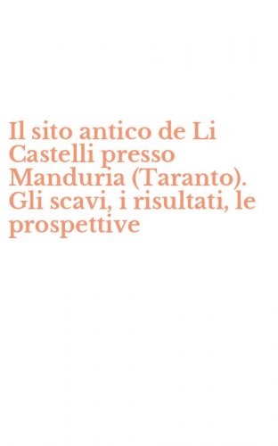 Il sito antico de Li Castelli presso Manduria (Taranto). Gli scavi, i risultati, le prospettive