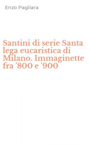 Santini di serie Santa lega eucaristica di Milano. Immaginette fra '800 e '900