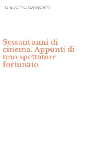 Sessant'anni di cinema. Appunti di uno spettatore fortunato