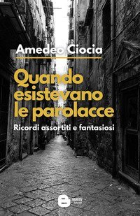 Quando esistevano le parolacce. Ricordi assortiti e fantasiosi
