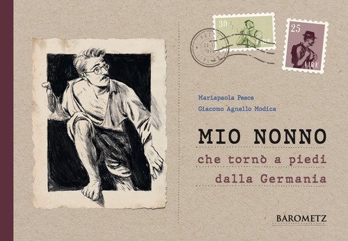 Mio nonno che torn&ograve; a piedi dalla Germania. Biografia quasi autentica di un uomo fuori dal comune