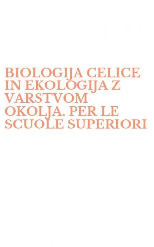 BIOLOGIJA CELICE IN EKOLOGIJA Z VARSTVOM OKOLJA. PER LE SCUOLE SUPERIORI