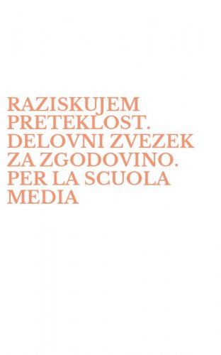 RAZISKUJEM PRETEKLOST. DELOVNI ZVEZEK ZA ZGODOVINO. PER LA SCUOLA MEDIA