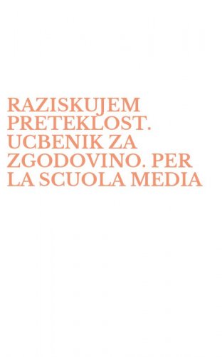 RAZISKUJEM PRETEKLOST. UCBENIK ZA ZGODOVINO. PER LA SCUOLA MEDIA