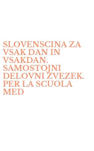SLOVENSCINA ZA VSAK DAN IN VSAKDAN. SAMOSTOJNI DELOVNI ZVEZEK. PER LA SCUOLA MED