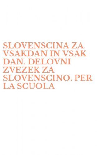 SLOVENSCINA ZA VSAKDAN IN VSAK DAN. DELOVNI ZVEZEK ZA SLOVENSCINO. PER LA SCUOLA