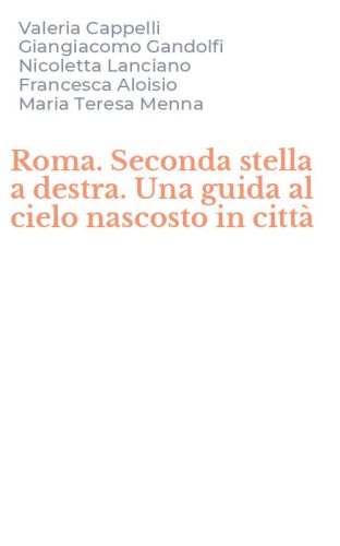 Roma. Seconda stella a destra. Una guida al cielo nascosto in citt&agrave;