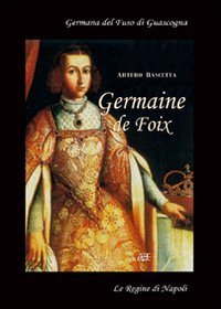 Germaine de Foix. Germana del Fuso di Guascogna. La vedova del re di Spagna che rispos&ograve; Ferdinando duca di Calabria figlio dell'ex re Federico di Napoli