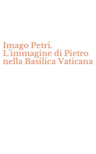 Imago Petri. L'immagine di Pietro nella Basilica Vaticana