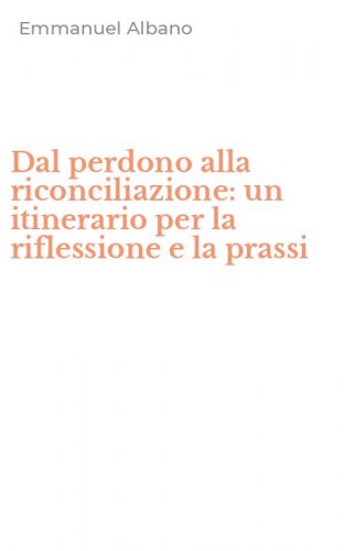 Dal perdono alla riconciliazione: un itinerario per la riflessione e la prassi