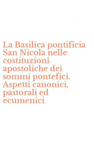 La Basilica pontificia San Nicola nelle costituzioni apostoliche dei sommi pontefici. Aspetti canonici, pastorali ed ecumenici