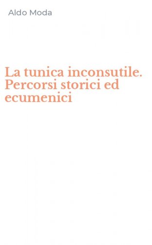 La tunica inconsutile. Percorsi storici ed ecumenici