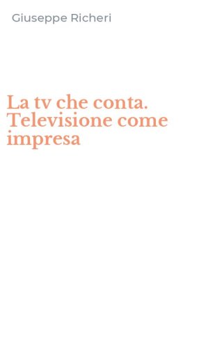 La tv che conta. Televisione come impresa