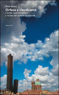 Orfana e claudicante. L'Emilia &laquo;post-comunista&raquo; e l'eclissi del modello territoriale