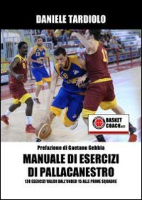 Manuale di esercizi di pallacanestro. 120 esercizi dall'under 15 alle prime squadre