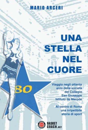Una stella nel cuore. Viaggio negli ottanta anni della societ&agrave; del Collegio San Giuseppe Istituto De Morode
