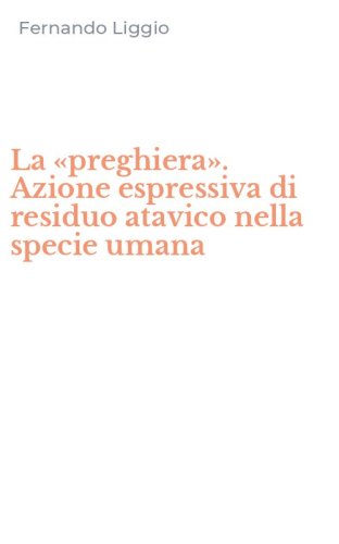 La &laquo;preghiera&raquo;. Azione espressiva di residuo atavico nella specie umana