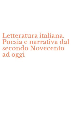 Letteratura italiana. Poesia e narrativa dal secondo Novecento ad oggi