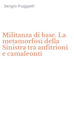 Militanza di base. La metamorfosi della Sinistra tra anfitrioni e camaleonti
