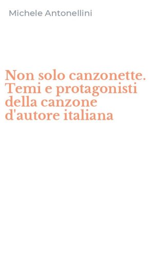 Non solo canzonette. Temi e protagonisti della canzone d'autore italiana