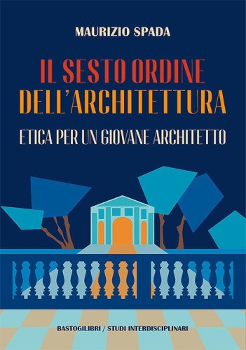 Il sesto ordine dell'architettura. Etica per un giovane architetto
